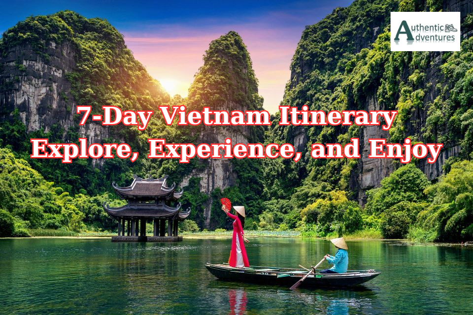 7-Day Vietnam Itinerary: Explore, Experience, and Enjoy